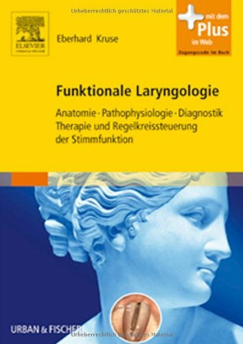 Kruse, Eberhard Funktionale Laryngologie: Anatomie, Pathophysiologie, Diagnostik, Therapie und Regelkreissteuerung der Stimmfunktion - mit Zugang zum Elsevier-Portal: ... Mit dem Plus im Web. Zugangscode im Buch