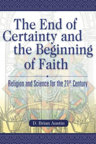 Austin, D. Brian The End of Certainty and the Beginning of Faith: Religion and Science for the 21st Century