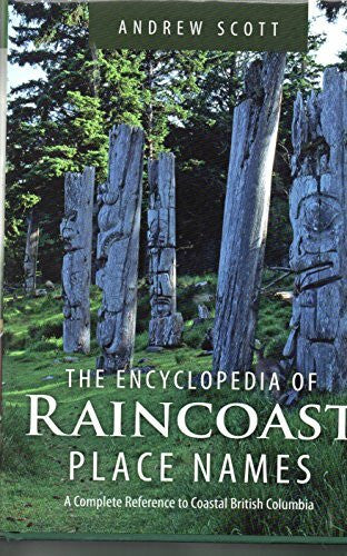 Scott, Andrew Encyclopedia of Raincoast Place Names: A Complete Reference to Coastal British Columbia