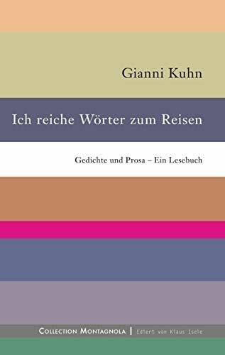 Kuhn, Gianni Ich reiche Wörter zum Reisen: Gedichte und Prosa – Ein Lesebuch (Collection Montagnola)