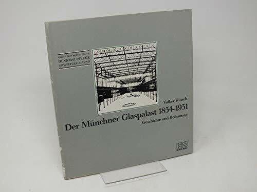 Hütsch, Volker Der Münchner Glaspalast 1854-1931: Geschichte und Bedeutung (Denkmalpflege - Architekturgeschichte - Umweltgestaltung)
