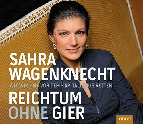 Sahra Wagenknecht Sahra Wagenknecht - couragiert gegen den Strom (Über Goethe, die Macht und die Zukunft): Wie wir uns vor dem Kapitalismus retten