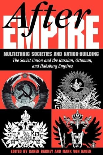 Barkey, Karen After Empire: Multiethnic Societies And Nation-building: The Soviet Union And The Russian, Ottoman, And Habsburg Empires