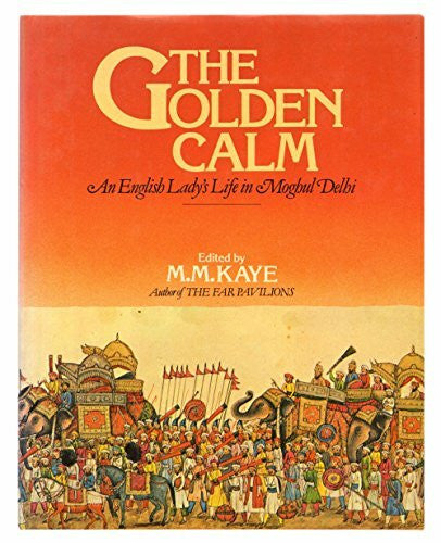 Kaye, M. M. The Golden Calm: An English Lady's Life in Moghul Delhi