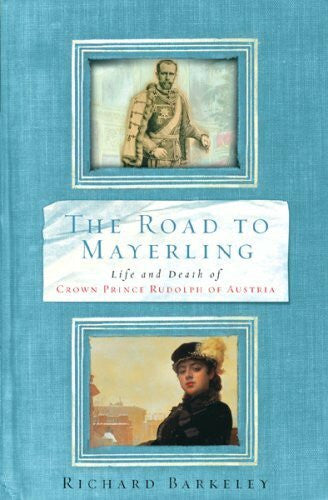Barkeley, Richard The Road to Mayerling: Life and Death of Crown Prince Rudolph of Austria