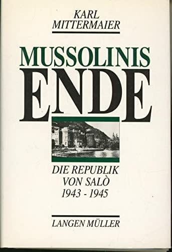 Mittermaier, Karl Mussolinis Ende - Die Republik von Saló: 1943-1945