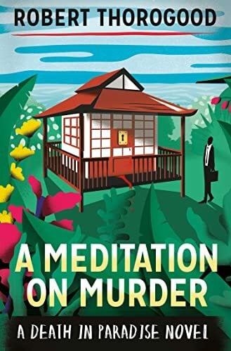 Thorogood, Robert A Meditation On Murder: A gripping and uplifting cosy crime mystery from the creator of Death in Paradise (A Death in Paradise Mystery, Band 1)
