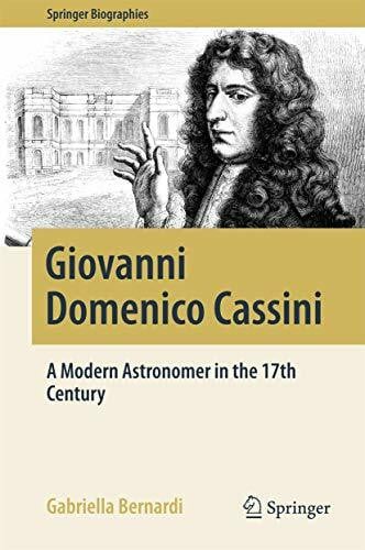 Bernardi, Gabriella Giovanni Domenico Cassini: A Modern Astronomer in the 17th Century (Springer Biographies)