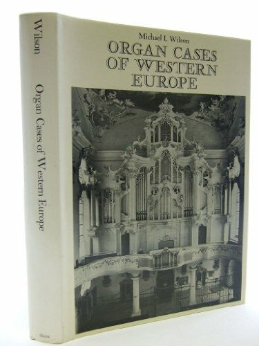 Wilson, Michael I. Organ Cases of Western Europe