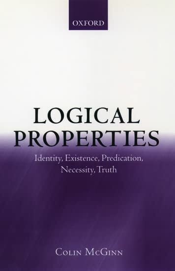 McGinn, Colin Logical Properties: Identity, Existence, Predication, Necessity, Truth