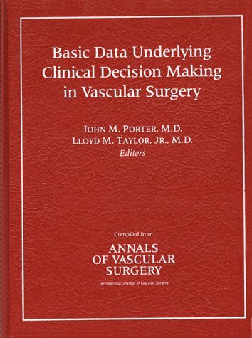 Porter, John M. Basic Data Underlying Clinical Decision Making in Vascular Surgery