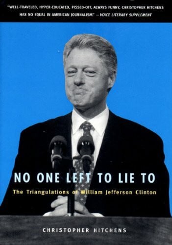 Hitchens, Christopher No One Left to Lie to: The Triangulations of William Jefferson Clinton