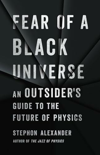 Alexander, Stephon Fear of a Black Universe: An Outsider's Guide to the Future of Physics