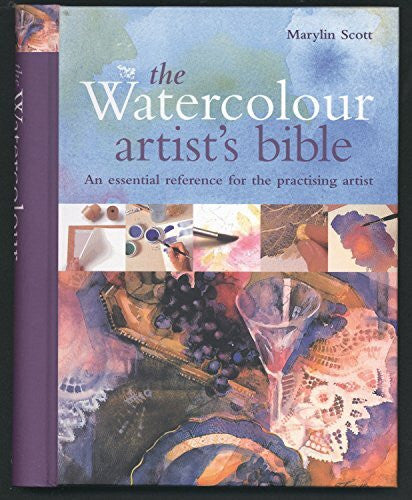 Scott, Marilyn Watercolour Artist's Bible: The Essential Reference for the Practicing Artist