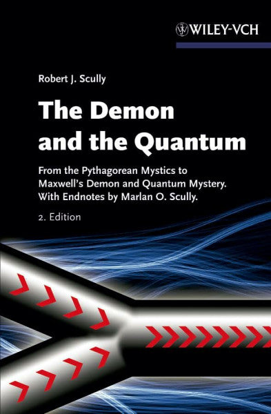 Scully, Marlan O. The Demon and the Quantum: From the Pythagorean Mystics to Maxwell's Demon and Quantum Mystery