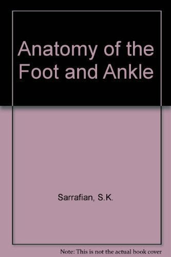 Sarrafian, Shahan K. Anatomy of the Foot and Ankle: Descriptive, Topographic, Functional