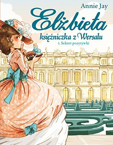 Jay, Annie Elżbieta. Księżniczka Wersalu. (1) (Elżbieta Księżniczka z Wersalu Sekret pozytywki, Band 1)