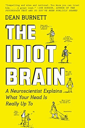 Burnett, Dean The Idiot Brain: A Neuroscientist Explains What Your Head Is Really Up To