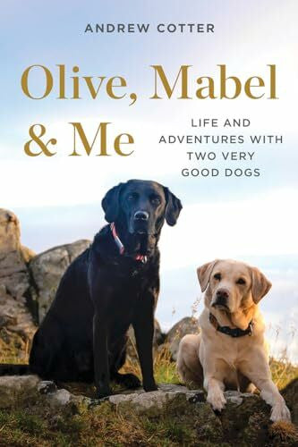 Cotter, Andrew Olive, Mabel & Me: Life and Adventures With Two Very Good Dogs