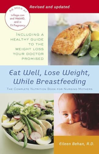 Behan, Eileen Eat Well, Lose Weight, While Breastfeeding: The Complete Nutrition Book for Nursing Mothers