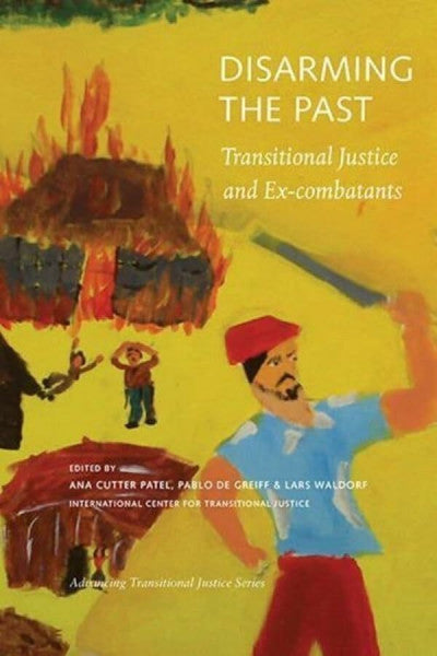 Waldorf, Lars Disarming the Past: Transitional Justice and Ex-combatants (Advancing Transitional Justice, Band 4)