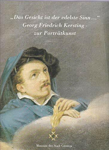 Das Gesicht ist der edelste Sinn.' Georg Friedrich Kersting zur Porträtkunst.