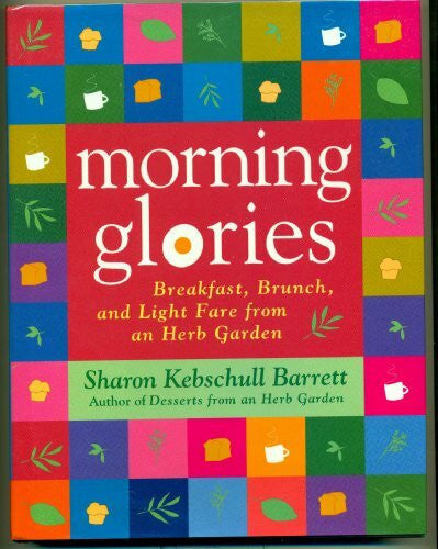 Barrett, Sharon Kebschull Morning Glories: Breakfast, Brunch, and Light Fare from an Herb Garden