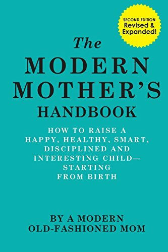 ., Anonymous The Modern Mother's Handbook: How To Raise A Happy, Healthy, Smart, Disciplined and Interesting Child, Starting From Birth
