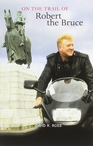 Ross, David R. On the Trail of Robert the Bruce