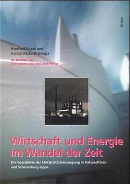 Manfred Ragati Wirtschaft und Energie im Wandel der Zeit: Die Geschichte der Elektrizitätsversorgung in Ostwestfalen und Schaumburg-Lippe