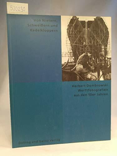 Gerriet E. Ullrich Von Nietern, Schweißern und Kedelkloppern. Werftfotografien von Herbert Dombrowksi aus den 50er Jahren