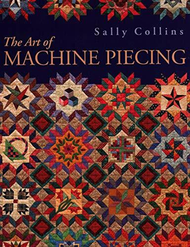 Collins, Sally The Art of Machine Piecing: How to Achieve Quality Workmanship Through a Colorful Journey