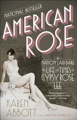 Abbott, Karen American Rose: A Nation Laid Bare: The Life and Times of Gypsy Rose Lee