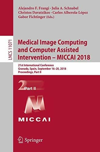 Fichtinger, Gabor Medical Image Computing and Computer Assisted Intervention – MICCAI 2018: 21st International Conference, Granada, Spain, September 16-20, 2018, ... Notes in Computer Science, 11071, Band 11071)
