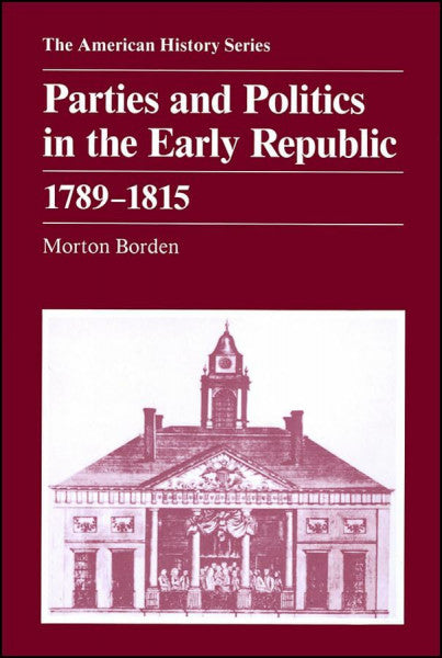 Bordon, Morton Parties and Politics in the Early Republic 1789 - 1815 (The American History Series)