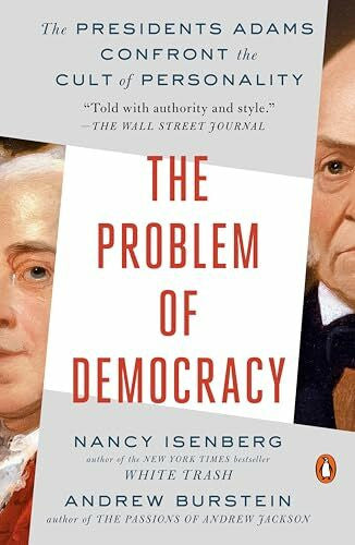 Burstein, Andrew The Problem of Democracy: The Presidents Adams Confront the Cult of Personality
