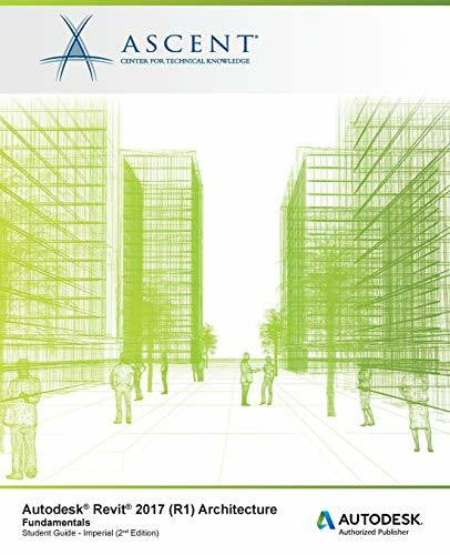 Ascent - Center for Technical Knowledge Autodesk Revit 2017 (R1): Architecture Fundamentals - Imperial: Autodesk Authorized Publisher