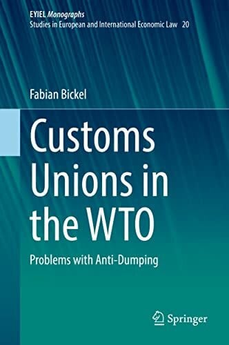 Bickel, Fabian Customs Unions in the WTO: Problems with Anti-Dumping (European Yearbook of International Economic Law, 20, Band 20)