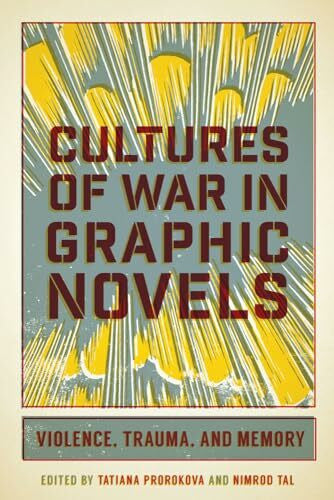 Tal, Nimrod Cultures of War in Graphic Novels: Violence, Trauma, and Memory