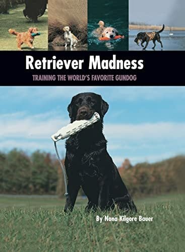 Bauer, Nona Kilgore Retriever Madness: Training the World's Favorite Gundog (Country Dog)