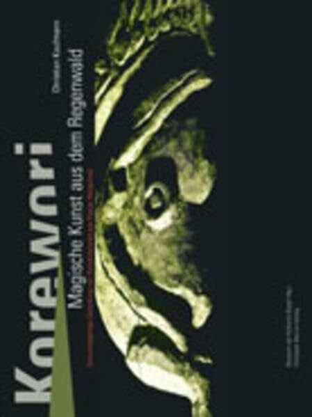 Museum d. Kulturen Basel Korewori: Magische Kunst aus dem Regenwald. Eine einzigartige Sammlung von Holzskulpturen aus Papua-Neuguiena