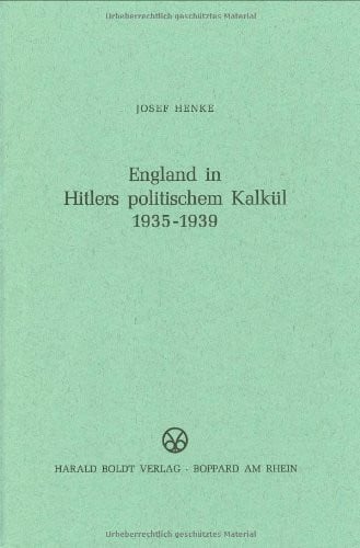 Henke, Josef: England in Hitlers politischem Kalkül 1935-1939