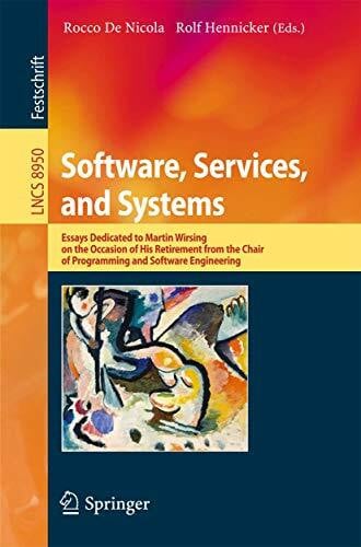 Hennicker, Rolf Software, Services, and Systems: Essays Dedicated to Martin Wirsing on the Occasion of His Retirement from the Chair of Programming and Software Engineering
