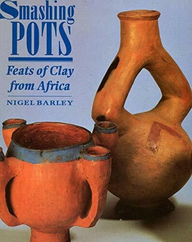 Barley, Nigel Smashing Pots:Feats of Clay from Africa: Feats of Clay from Africa