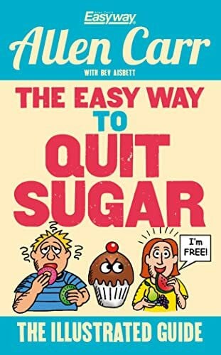 Carr, Allen The Easy Way to Quit Sugar: The Illustrated Guide (Allen Carr's Easyway, 20)