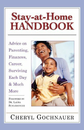 Gochnauer, Cheryl Stay-At-Home Handbook: Advice for Parenting, Finances, Career, Surviving Each Day & Much More