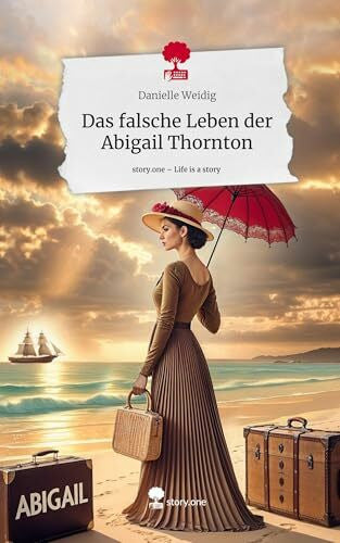 Weidig, Danielle Das falsche Leben der Abigail Thornton. Life is a Story - story.one