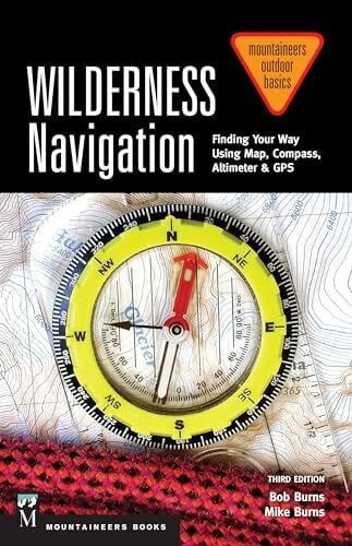 Burns, Mike Wilderness Navigation: Finding Your Way Using Map, Compass, Altimeter & GPS: Finding Your Way Using Map, Compass, Altimeter & Gps, 3rd Edition (Mountaineers Outdoor Basics)