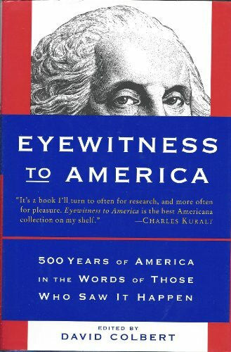 Colbert, David Eyewitness to America: 500 Years of America in the Words of Those Who Saw It Happen