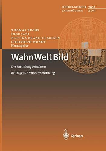 Fuchs, Thomas Wahn Welt Bild: Die Sammlung Prinzhorn - Beiträge zur Museumseröffnung (Heidelberger Jahrbücher) (German Edition) (Heidelberger Jahrbücher, 46, Band 46)